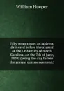 Fifty years since: an address, delivered before the alumni of the University of North Carolina, on the 7th of June, 1859, (being the day before the annual commencement.) - William Hooper