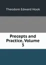 Precepts and Practice, Volume 3 - Hook Theodore Edward
