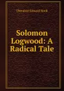Solomon Logwood: A Radical Tale - Hook Theodore Edward