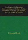 Hood.s own: or, Laughter from year to year : Being a further collection of his wit and humour, with a preface by his son - Hood Thomas