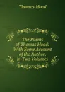 The Poems of Thomas Hood: With Some Account of the Author. in Two Volumes - Hood Thomas