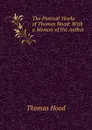 The Poetical Works of Thomas Hood: With a Memoir of the Author . - Hood Thomas