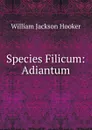 Species Filicum: Adiantum - Hooker William Jackson