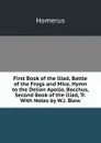 First Book of the Iliad, Battle of the Frogs and Mice, Hymn to the Delian Apollo, Bacchus, Second Book of the Iliad, Tr. With Notes by W.J. Blew - Homerus