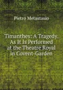 Timanthes: A Tragedy. As It Is Performed at the Theatre Royal in Covent-Garden - Metastasio Pietro