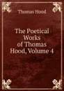 The Poetical Works of Thomas Hood, Volume 4 - Hood Thomas