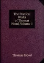 The Poetical Works of Thomas Hood, Volume 1 - Hood Thomas