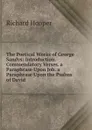 The Poetical Works of George Sandys: Introduction. Commendatory Verses. a Paraphrase Upon Job. a Paraphrase Upon the Psalms of David - Richard Hooper