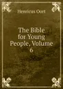 The Bible for Young People, Volume 6 - Henricus Oort