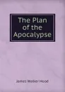 The Plan of the Apocalypse - James Walker Hood