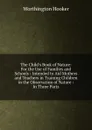 The Child.s Book of Nature: For the Use of Families and Schools : Intended to Aid Mothers and Teachers in Training Children in the Observation of Nature : In Three Parts - Worthington Hooker
