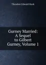 Gurney Married: A Sequel to Gilbert Gurney, Volume 1 - Hook Theodore Edward