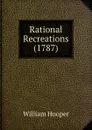 Rational Recreations (1787) - William Hooper