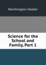Science for the School and Family, Part 1 - Worthington Hooker