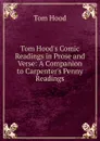 Tom Hood.s Comic Readings in Prose and Verse: A Companion to Carpenter.s Penny Readings - Tom Hood