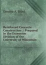 Reinforced Concrete Construction .: Prepared in the Extension Division of the University of Wisconsin - George A. Hool
