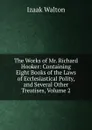 The Works of Mr. Richard Hooker: Containing Eight Books of the Laws of Ecclesiastical Polity, and Several Other Treatises, Volume 2 - Walton Izaak