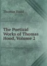 The Poetical Works of Thomas Hood, Volume 2 - Hood Thomas