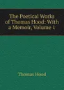 The Poetical Works of Thomas Hood: With a Memoir, Volume 1 - Hood Thomas