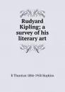 Rudyard Kipling; a survey of his literary art - R Thurston 1884-1958 Hopkins