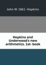 Hopkins and Underwood.s new arithmetics. 1st- book - John W. 1861- Hopkins