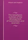 The telephone; outlines of the development of transmitters and receivers - Hopkins William John