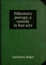Pilkerton.s peerage; a comedy in four acts - Hope Anthony