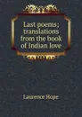 Last poems; translations from the book of Indian love - Laurence Hope