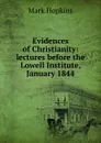 Evidences of Christianity: lectures before the Lowell Institute, January 1844 - Mark Hopkins