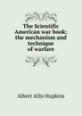 The Scientific American war book; the mechanism and technique of warfare - Albert Allis Hopkins