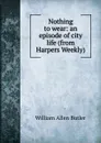 Nothing to wear: an episode of city life (from Harpers Weekly) - William Allen Butler