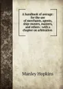 A handbook of average: for the use of merchants, agents, ship-owners, masters, and others : with a chapter on arbitration . - Manley Hopkins