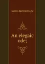 An elegaic ode; - James Barron Hope