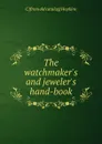 The watchmaker.s and jeweler.s hand-book - C [from old catalog] Hopkins