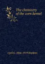 The chemistry of the corn kernel - Cyril G. 1866-1919 Hopkins