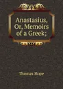 Anastasius, Or, Memoirs of a Greek; - Thomas Hope