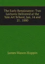 The Early Renaissance: Two Lectures Delivered at the Yale Art School, Jan. 14 and 21 . 1880 - James Mason Hoppin