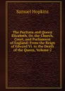 The Puritans and Queen Elizabeth, Or, the Church, Court, and Parliament of England: From the Reign of Edward Vi. to the Death of the Queen, Volume 2 - Samuel Hopkins