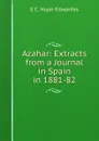 Azahar: Extracts from a Journal in Spain in 1881-82 - E C. Hope-Edwardes