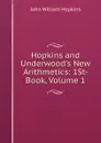Hopkins and Underwood.s New Arithmetics: 1St- Book, Volume 1 - John William Hopkins