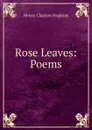 Rose Leaves: Poems - Henry Clayton Hopkins