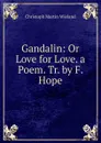 Gandalin: Or Love for Love. a Poem. Tr. by F. Hope - C.M. Wieland