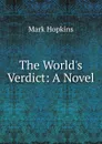 The World.s Verdict: A Novel - Mark Hopkins