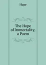 The Hope of Immortality, a Poem - Hope