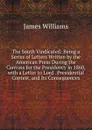The South Vindicated: Being a Series of Letters Written by the American Press During the Canvass for the Presidency in 1860, with a Letter to Lord . Presidential Contest, and Its Consequences - James Williams