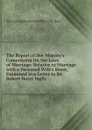 The Report of Her Majesty.s Commission On the Laws of Marriage: Relative to Marriage with a Deceased Wife.s Sister, Examined in a Letter to Sir Robert Harry Inglis . - Alexander James Beresford Beresfor Hope