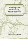 Old England: Its Scenery, Art and People - James Mason Hoppin