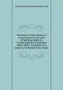 The Report of Her Majesty.s Commission On the Laws of Marriage, Relative to Marriage with a Deceased Wife.s Sister, Examined in a Letter to Sir Robert Harry Inglis - Alexander James Beresford Beresfor Hope