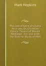 The Law of Love and Love As a Law, Or, Christian Ethics: Theory of Morals Restated : For Use with the Outline Study of Man - Mark Hopkins