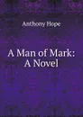 A Man of Mark: A Novel - Hope Anthony